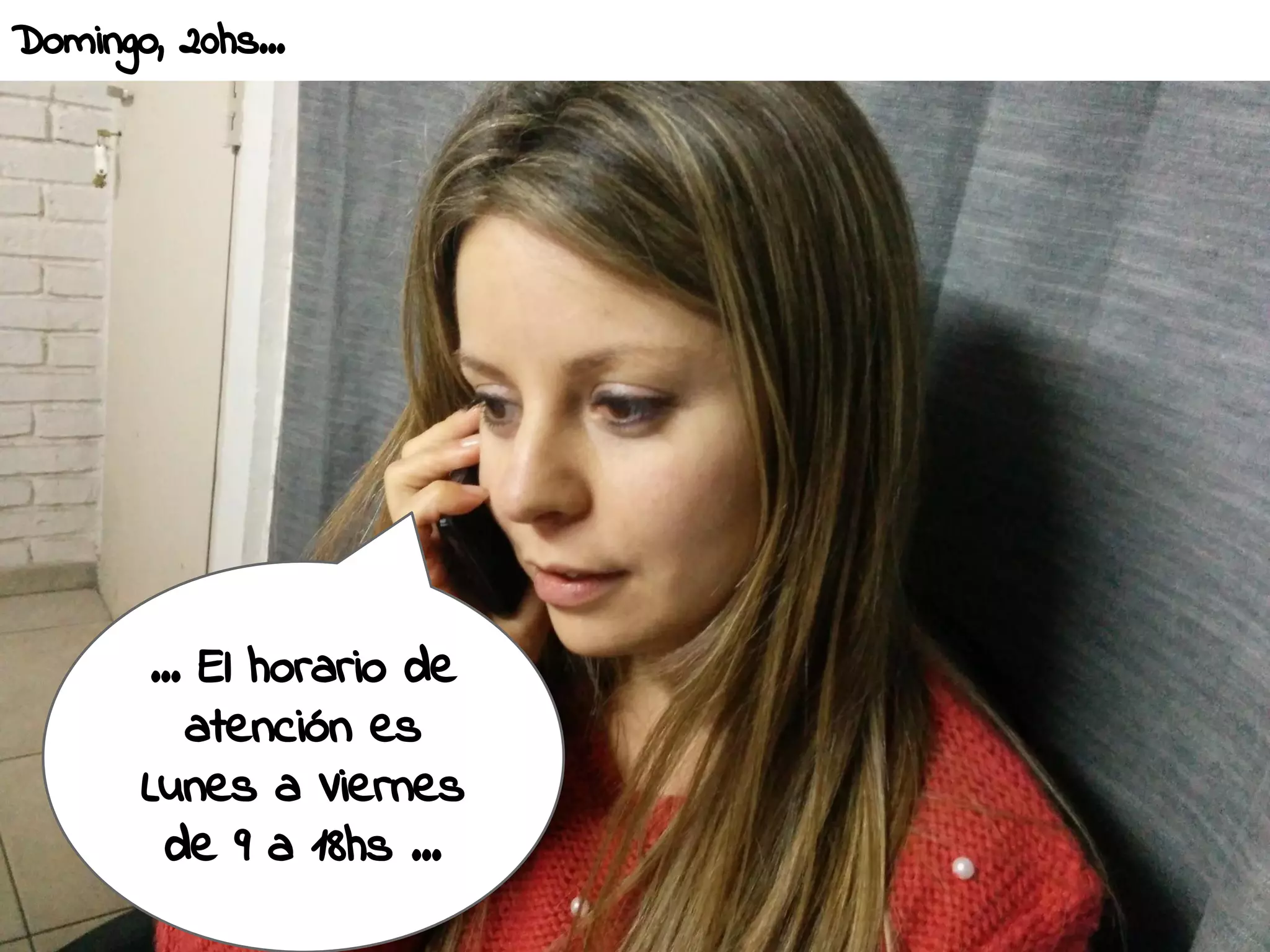 Domingo, 20hs... 
... El horario de 
atención es 
Lunes a Viernes 
de 9 a 18hs ... 
 