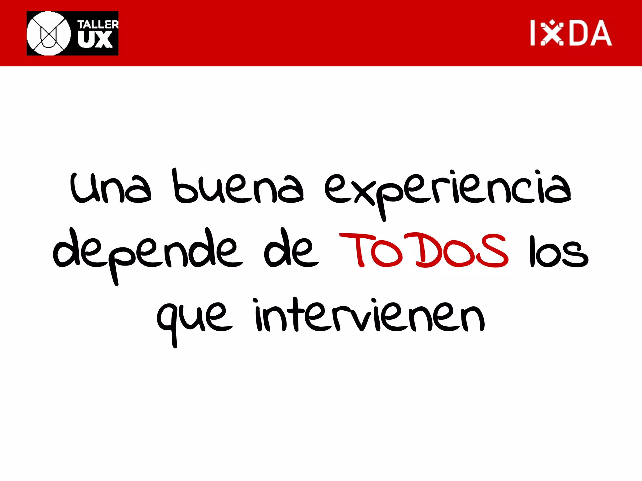 Una buena experiencia 
depende de TODOS los 
que intervienen 
 