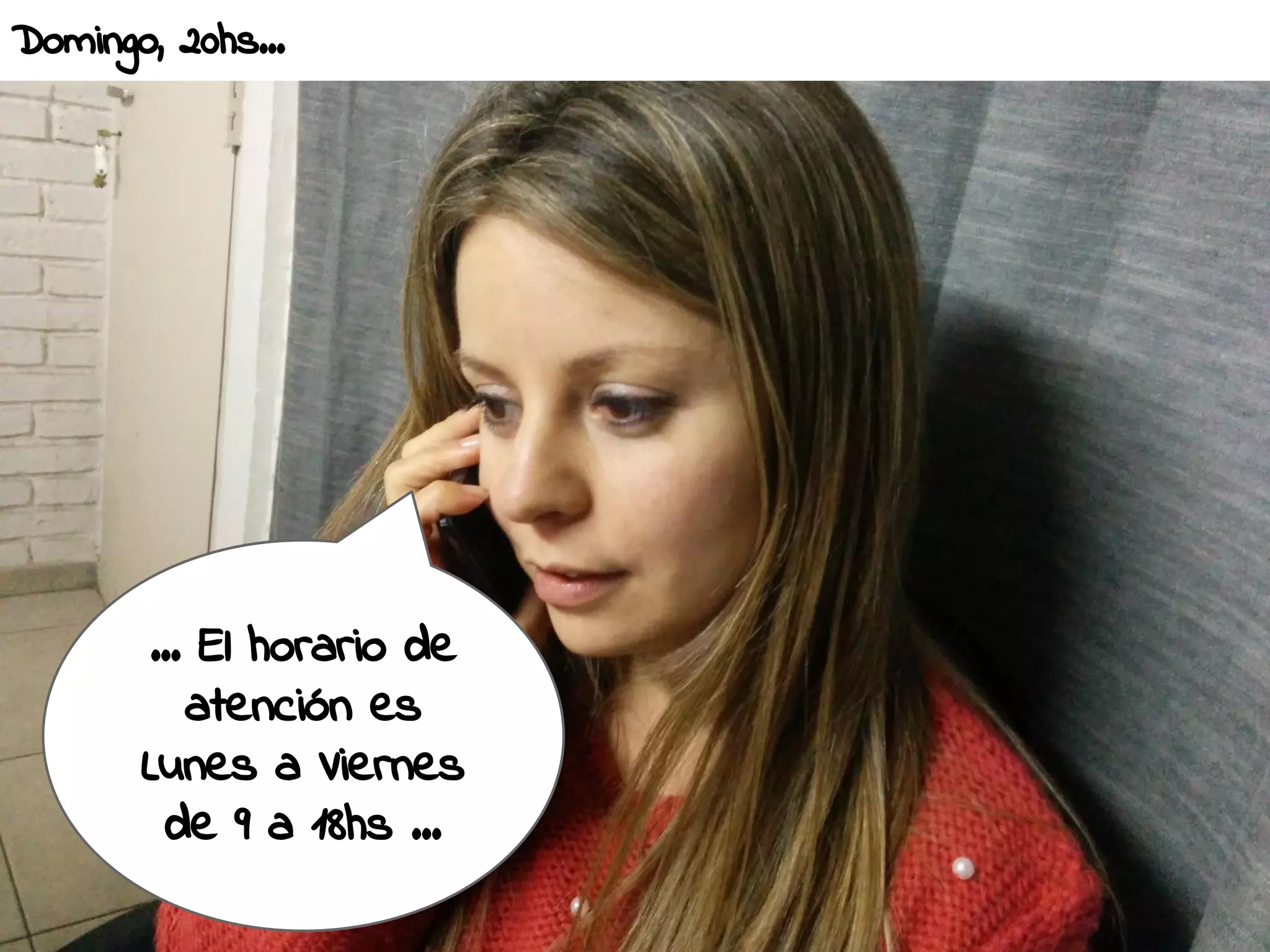 Domingo, 20hs... 
... El horario de 
atención es 
Lunes a Viernes 
de 9 a 18hs ... 
 