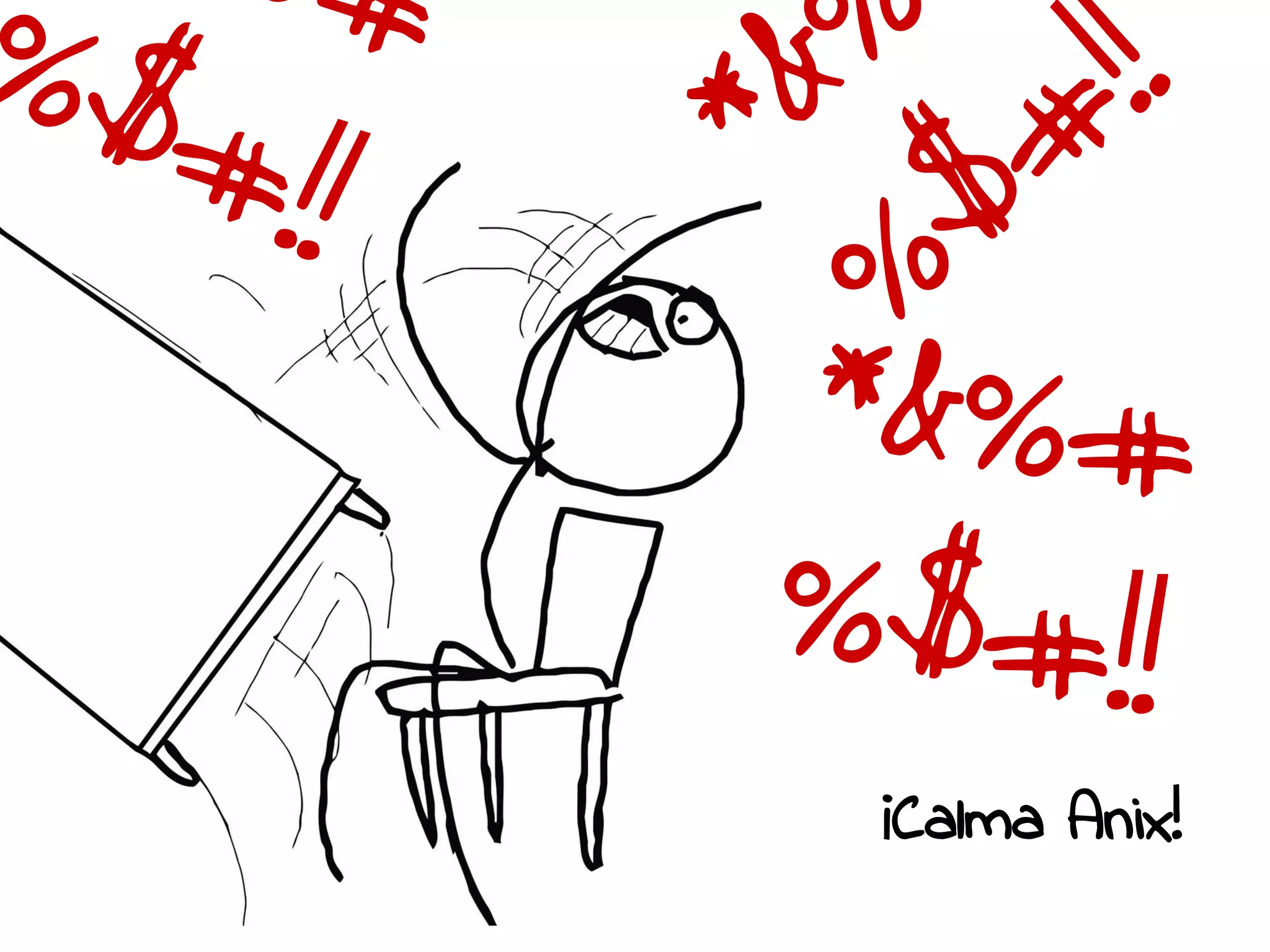 *&%# 
%$#!!*&%# 
%$#!! 
¡Calma Anix! 
*&%# 
%$#!! 
 