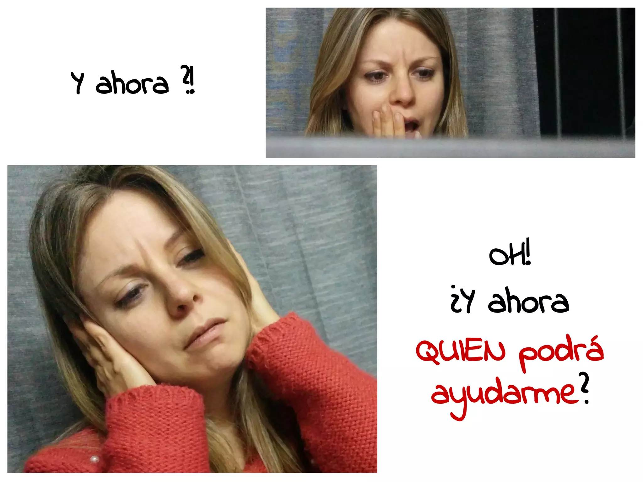 OH! 
¿Y ahora 
QUIEN podrá 
ayudarme? 
Y ahora ?! 
 