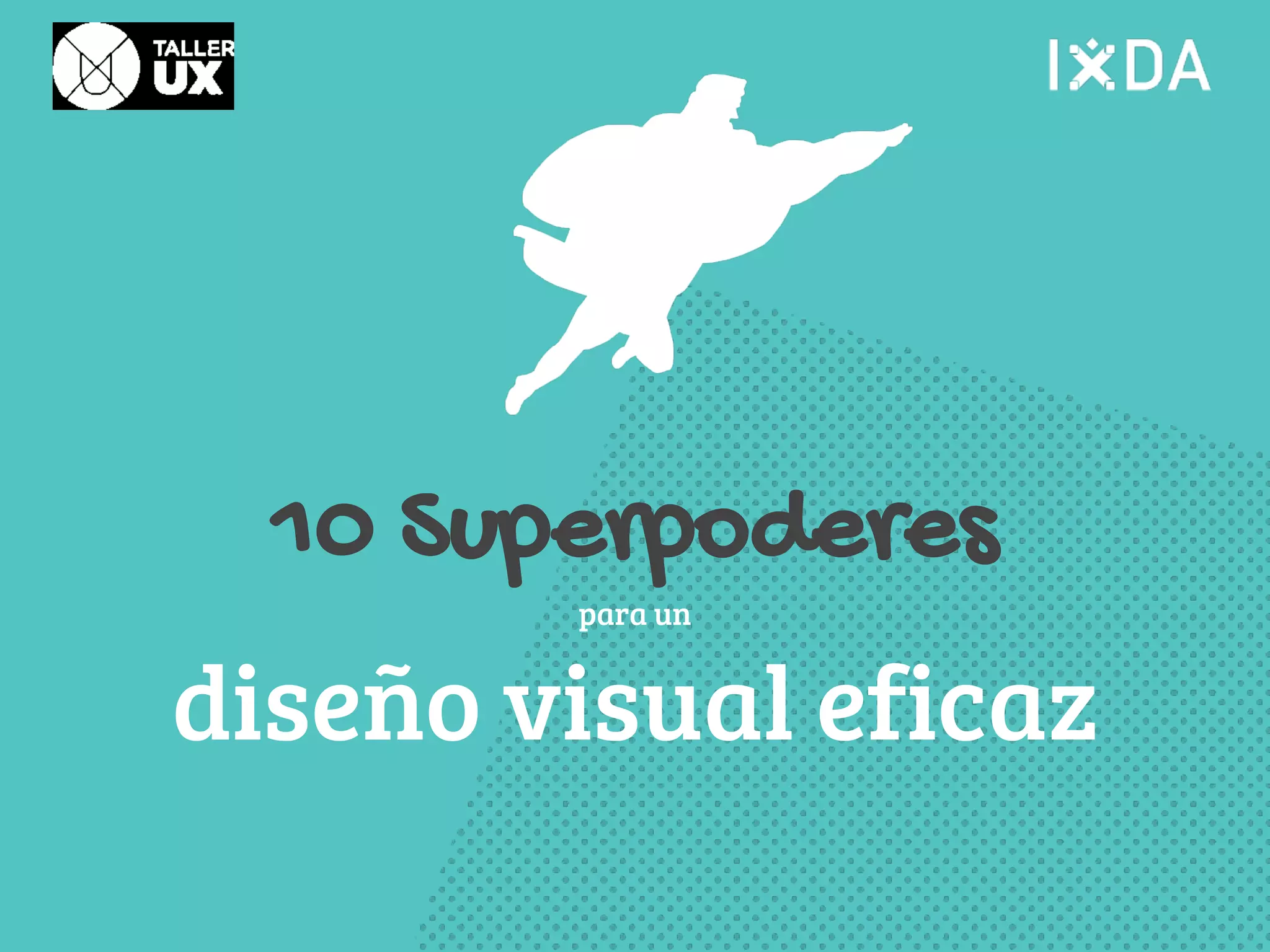 10 Superpoderes 
para un 
diseño visual eficaz 
 