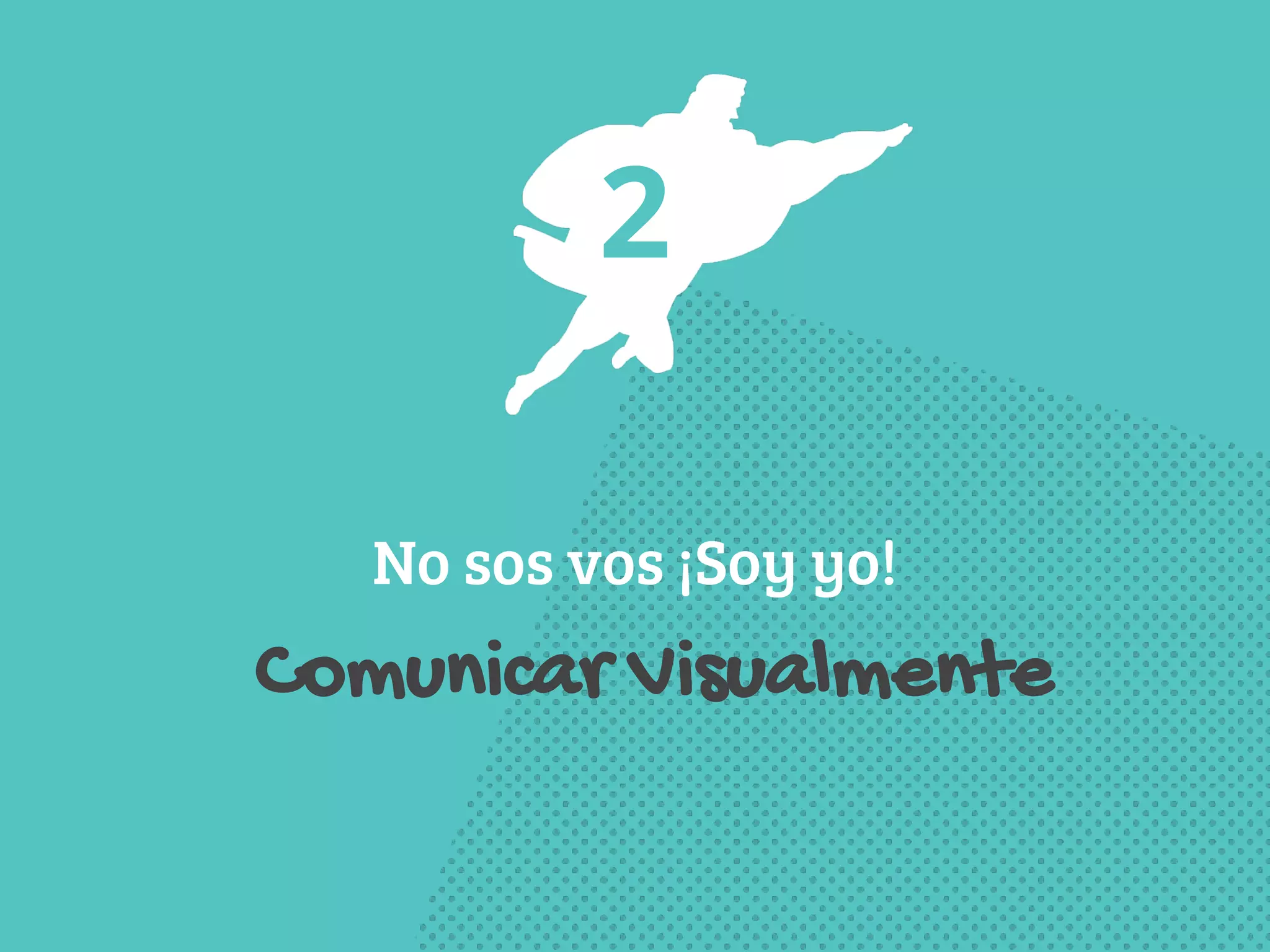 2 
No sos vos ¡Soy yo! 
Comunicar Visualmente 
 