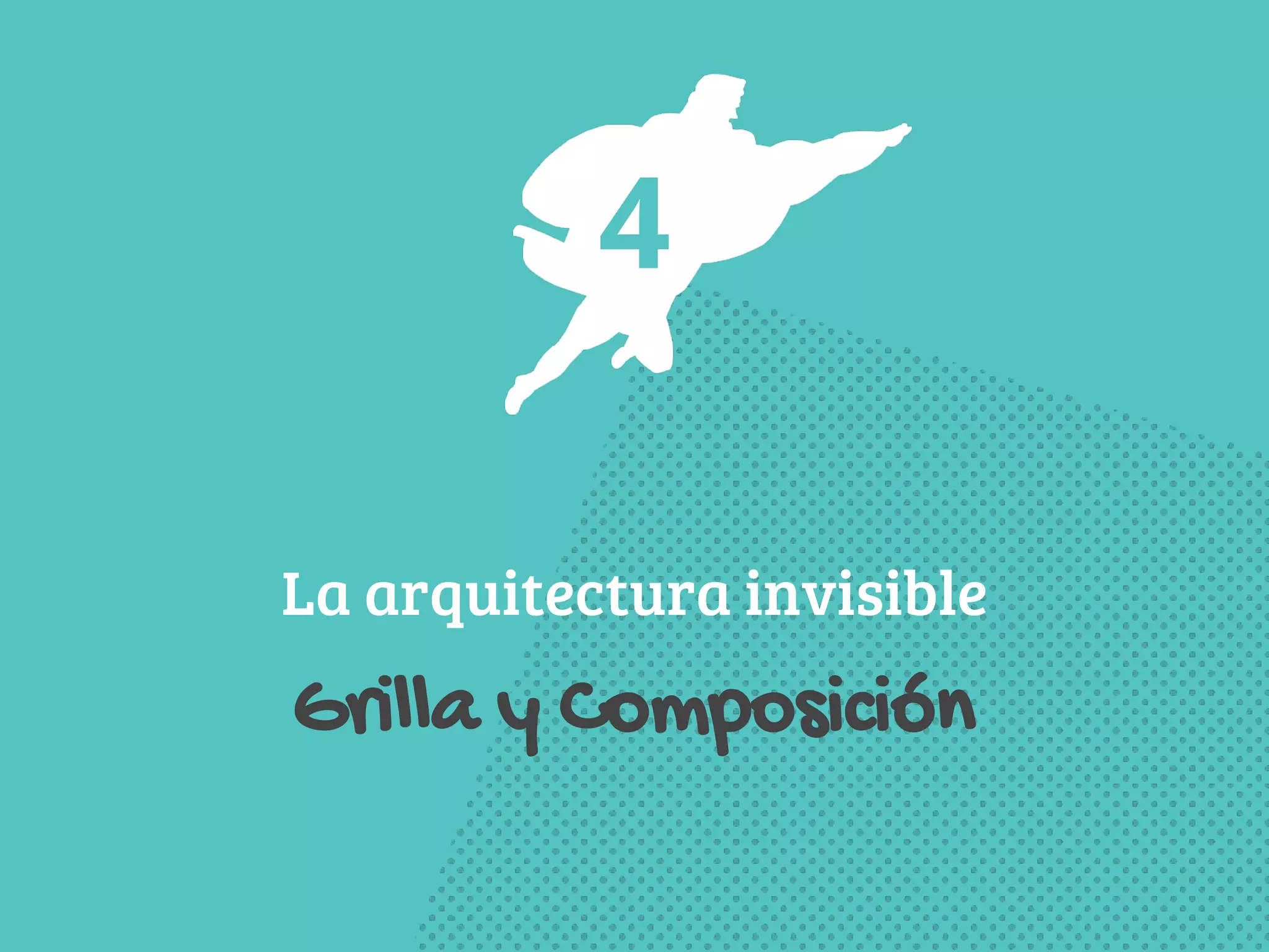 4 
La arquitectura invisible 
Grilla y Composición 
 