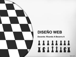 DISEÑO WEB
Docente: Ricardo A Becerra A
 