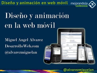 Diseño y animación
en la web móvil
Miguel Angel Alvarez
DesarrolloWeb.com
@alvarezmiguelan
 