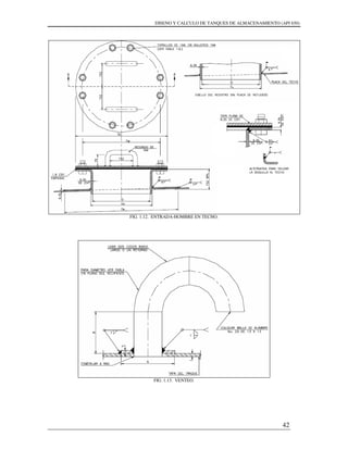 DISENO Y CALCULO DE TANQUES DE ALMACENAMIENTO (API 650)
42
FIG. 1.12. ENTRADA-HOMBRE EN TECHO.
FIG. 1.13. VENTEO.
 
