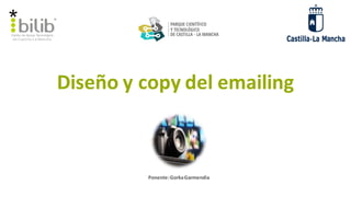 Diseño y copy del emailing
Ponente:GorkaGarmendia
 
