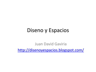 Diseno y Espacios Juan David Gaviria http://disenoyespacios.blogspot.com/ 