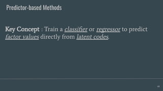 Predictor-based Methods
68
Key Concept : Train a classiﬁer or regressor to predict
factor values directly from latent codes.
 
