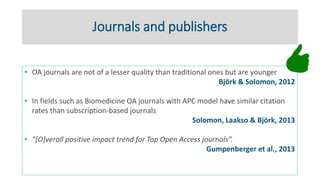 Journals and publishers
• OA journals are not of a lesser quality than traditional ones but are younger
Björk & Solomon, 2...