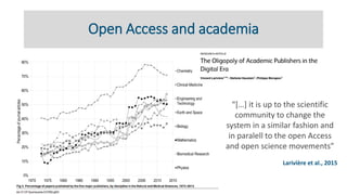 Open Access and academia
“[…] it is up to the scientific
community to change the
system in a similar fashion and
in parale...