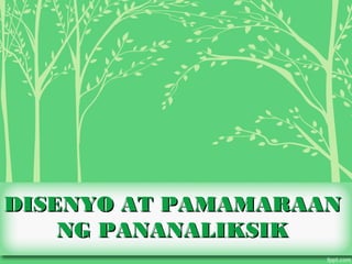 DISENYO AT PAMAMARAAN
DISENYO AT PAMAMARAAN
NG PANANALIKSIK
NG PANANALIKSIK
 