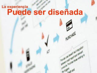 La experiencia

Puede ser diseñada

 