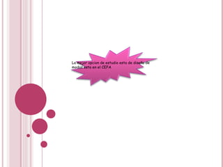 La mejor opcion de estudio esta de diseño de modas esta en el CEFA 