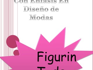 Figurin T. de ilustracion H. de la Moda T. de color Mercadeo T. de Menejo  Escenico 