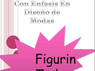 Figurin T. de ilustracion H. de la Moda T. de color Mercadeo T. de Menejo  Escenico 