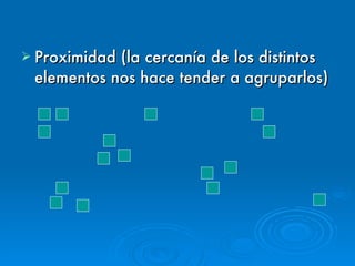 Proximidad (la cercanía de los distintos elementos nos hace tender a agruparlos) 