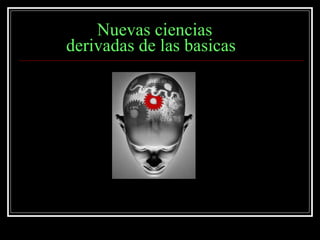 Nuevas ciencias    derivadas de las basicas 