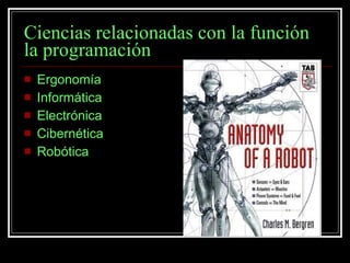 Ciencias relacionadas con la función  la programación Ergonomía Informática Electrónica  Cibernética Robótica 