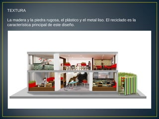 TEXTURA
La madera y la piedra rugosa, el plástico y el metal liso. El reciclado es la
característica principal de este diseño.
 