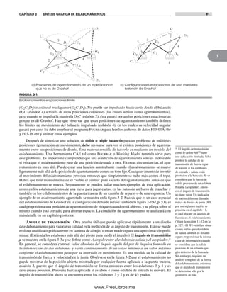 CAPÍTULO 3 SÍNTESIS GRÁFICA DE ESLABONAMIENTOS 91
3
(O2C2D2) o colineal traslapante (O2C1D1). No puede ser impulsado hacia atrás desde el balancín
O4D (eslabón 4) a través de estas posiciones colineales (las cuáles actúan como agarrotamientos),
pero cuando se impulsa la manivela O2C (eslabón 2), ésta pasará por ambas posiciones estacionarias
porque es de Grashof. Hay que observar que estas posiciones de agarrotamiento también definen
los límites de movimiento del balancín impulsado (eslabón 4), en los cuales su velocidad angular
pasará por cero. Se debe emplear el programa Fourbar para leer los archivos de datos F03-01A.4br
y F03-1b.4br y animar estos ejemplos.
Después de sintetizar una solución de doble o triple balancín para un problema de múltiples
posiciones (generación de movimiento), debe revisarse para ver si existen posiciones de agarrota-
miento entre sus posiciones de diseño. Una manera sencilla de hacerlo es mediante un modelo del
eslabonamiento. Una herramienta CAE tal como Fourbar o Working Model también sirve para
este problema. Es importante comprender que una condición de agarrotamiento sólo es indeseable
si evita que el eslabonamiento pase de una posición deseada a otra. En otras circunstancias, el aga-
rrotamiento es muy útil. Puede crear una función autotrabante cuando el eslabonamiento se mueve
ligeramente más allá de la posición de agarrotamiento contra un tope fijo. Cualquier intento de invertir
el movimiento del eslabonamiento provoca entonces que simplemente se trabe más contra el tope.
Habrá que tirar manualmente de él “sobre el centro” para sacarlo del agarrotamiento, antes de que
el eslabonamiento se mueva. Seguramente se pueden hallar muchos ejemplos de esta aplicación,
como en los eslabonamientos de una mesa para jugar cartas, en las patas de un burro de planchar y
también en los eslabonamientos de la puerta trasera de un camión de reparto o de una vagoneta. Un
ejemplo de un eslabonamiento agarrotado se muestra en la figura 3-2. Sucede que es un caso especial
del eslabonamiento de Grashof en la configuración deltoide (véase también la figura 2-19d, p. 53), el
cual proporciona una posición de agarrotamiento de bloqueo cuando está abierto, y se pliega sobre sí
mismo cuando está cerrado, para ahorrar espacio. La condición de agarrotamiento se analizará con
más detalle en un capítulo posterior.
Ángulo de transmisión Otra prueba útil que puede aplicarse rápidamente a un diseño
de eslabonamiento para valorar su calidad es la medición de su ángulo de transmisión. Esto se puede
realizar analítica o gráficamente en la mesa de dibujo, o en un modelo para una aproximación preli-
minar. (Extienda los eslabones más allá del pivote para medir el ángulo.) El ángulo de transmisión
µ se muestra en la figura 3-3a y se define como el ángulo entre el eslabón de salida y el acoplador.*
En general, se considera como el valor absoluto del ángulo agudo del par de ángulos formado en
la intersección de dos eslabones y varía continuamente de un valor mínimo a un valor máximo
conforme el eslabonamiento pasa por su intervalo en movimiento. Es una medida de la calidad de
transmisión de fuerza y velocidad en la junta. Obsérvese en la figura 3-2 que el eslabonamiento no
puede moverse de la posición abierta mostrada por cualquier fuerza aplicada a la puerta trasera,
eslabón 2, puesto que el ángulo de transmisión se forma entonces entre los eslabones 3 y 4 y es
cero en esa posición. Pero una fuerza aplicada al eslabón 4 como eslabón de entrada lo moverá. El
ángulo de transmisión ahora se encuentra entre los eslabones 3 y 2 y es de 45 grados.
FIGURA 3-1
Eslabonamientos en posiciones límite
2
3
4
C1
D1 C3
D3
2
C2
D2
O2
O4
C4
D4
3
4
2
4
D
1
D1
D2
C1
O2 O4
3C
2C
a) Posiciones de agarrotamiento de un triple balancín
que no es de Grashof
b) Conﬁguraciones estacionarias de una manivela-
balancín de Grashof
* El ángulo de transmisión
como lo define Alt[2] tiene
una aplicación limitada. Sólo
predice la calidad de la
transmisión de fuerza o par
de torsión si los eslabones
de entrada y salida están
pivotados a la bancada. Si se
considera que la fuerza de
salida proviene de un eslabón
flotante (acoplador), enton-
ces el ángulo de transmisión
no tiene valor. Un indicador
de mérito diferente llamado
índice de fuerza de junta (JFI,
por sus siglas en inglés) se
presenta en el capítulo 11,
el cual discute un análisis de
fuerzas en el eslabonamiento.
(Véase la sección 11-12 en la
p. 527.) El JFI es útil en situa-
ciones en las que el eslabón
de salida también es flotante
o para proporcionar la misma
clase de información cuando
se considera que la salida
proviene de un eslabón que
gira en torno de la bancada.
Sin embargo, requiere un
análisis completo de la fuerza
del eslabonamiento, mientras
que el ángulo de transmisión
se determina sólo por la
geometría de éste.
Norton03.indd 91Norton03.indd 91 1/29/09 6:38:52 PM1/29/09 6:38:52 PM
www.FreeLibros.me
 