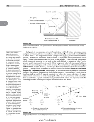 92 CINEMÁTICA DE MECANISMOS PARTE I
3
a) Ángulo de transmisión m
de un eslabonamiento
F34
b) Fuerzas estáticas en una junta
de eslabonamiento
O2 O4
D
C
m
2
3
4
D
C
m
Eslabón 4,
eslabón
de salida
Eslabón 3,
acoplador
Eslabón 2,
motriz
O2 O4
T4
T2
= F34 cos mFr
34
= F34 sen mFt
34
La figura 3-3b muestra un par de torsión T2 aplicado al eslabón 2. Incluso antes de que ocurra
cualquier movimiento, esto provoca una fuerza colineal estática F34 a ser aplicada por el eslabón 3
al 4 en el punto D. Sus componentes radiales y tangenciales Fr
34 y Ft
34 se descomponen en forma
paralela y perpendicular al eslabón 4, respectivamente. En el caso ideal, sería conveniente que toda la
fuerza F34 fuera empleada para producir el par de torsión de salida T4 en el eslabón 4. Sin embargo,
sólo la componente tangencial crea un par de torsión en el eslabón 4. La componente radial Fr
34 sólo
produce tensión o compresión en el eslabón 4. Esta componente radial sólo incrementa la fricción
en el pivote y no contribuye al par de torsión de salida. Por consiguiente, el valor óptimo del ángulo
de transmisión es de 90°. Cuando µ es menor que 45°, la componente radial será mayor que la tan-
gencial. La mayoría de los diseñadores de máquinas tratan de mantener el ángulo de transmisión
mínimo por encima de unos 40° para promover un movimiento suave y una buena transmisión
de fuerza. Sin embargo, si en un diseño particular hay muy poca o ninguna fuerza externa o par de
torsión aplicado al eslabón 4, se puede tener éxito con valores de µ incluso más bajos.‡ El ángulo
de transmisión proporciona un medio para juzgar la calidad de un eslabonamiento recién sintetizado.
Si no es satisfactoria, se puede iterar a través del procedimiento de síntesis para mejorar el diseño. En
capítulos posteriores se investigará el ángulo de transmisión con más detalle.
‡ Alt,[2] quien definió el
ángulo de transmisión,
recomendó mantenerlo mmín >
40°. Pero se puede argumen-
tar que a altas velocidades,
la cantidad de movimiento
de los elementos móviles
y/o la adición de un volante
llevará a un mecanismo a
través de lugares de ángulo
de transmisión deficiente.
El ejemplo más común es la
manivela-corredera impulsada
en retroceso (como las que se
utilizan en motores de com-
bustión interna) la cual tiene
µ = 0 dos veces por revolu-
ción. Por otra parte, el ángulo
de transmisión sólo es crítico
en un eslabonamiento de cua-
tro barras cuando el balancín
es el eslabón de salida contra
el cual choca la carga de
trabajo. Si la carga de trabajo
es soportada por el acoplador
y no por el balancín, entonces
pueden ser viables ángulos de
transmisión mínimos menores
de 40°. Una forma más defi-
nitiva de calificar la función
dinámica de un mecanismo es
calcular la variación de su par
de torsión motriz requerido.
Los pares de torsión motrices
y volantes se abordan en el
capítulo 11. También se puede
calcular un índice o indicador
de fuerza de junta (JFI). (Véa-
se la nota al pie en la página
anterior.)
FIGURA 3-2
Eslabonamientos deltoide con agarrotamiento utilizado para controlar el movimiento de la puerta
trasera de un camión
Puerta trasera volcable
de un camión (eslabón 2)
Carrocería del camión
(eslabón 1)
Posición retraída
Eslabón 4
1. Soltar el agarrotamiento
2. Levantar la puerta trasera
Eslabón 3
Para operar:
FIGURA 3-3
Ángulo de transmisión en el eslabonamiento de cuatro barras
Norton03.indd 92Norton03.indd 92 1/29/09 6:38:53 PM1/29/09 6:38:53 PM
www.FreeLibros.me
 