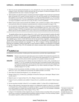 CAPÍTULO 3 SÍNTESIS GRÁFICA DE ESLABONAMIENTOS 103
3
* Esta figura se incluye como
archivos animados AVI y
Working Model en el DVD.
El nombre del archivo es el
mismo que el número de la
figura.
4 Trace los arcos de construcción del punto C2 a O4 y del punto D2 a O4 cuyos radios definen los lados del
triángulo C2O4D2. Éste define la relación del pivote fijo O4 con respecto a la línea del acoplador CD en la
segunda posición de éste como se muestra en la figura 3-10b.
5 Ahora transfiera esta relación de regreso a la primera posición del acoplador C1D1 de modo que la posición del
plano de bancada O2′O4′ guarde la misma relación con C1D1 que O2O4 guardó con la segunda posición
del acoplador C2D2. En efecto, usted está deslizando C2 a lo largo de la línea punteada C2-C1 y D2 a lo largo
de la línea punteada D2-D1. Con esto se pretende que el plano de la bancada se mueva de O2O4 a O2′O4′ en
vez de que el acoplador se mueva de C1D1 a C2D2. Es decir, se invierte el problema.
6 Repita el proceso para la tercera posición del acoplador, como se muestra en la figura 3-10d y transfiera la
tercera posición relativa de la bancada a la primera posición o referencia mostrada en la figura 3-10e.
7 Las tres posiciones invertidas del plano de bancada que corresponden a las tres posiciones del acoplador es-
tán marcadas como O2O4, O′2O′4 y O2′′O4′′ y también se han renombrado como E1F1, E2F2 y E3F3, como se
muestra en la figura 3-10f. Éstas corresponden a las tres posiciones del acoplador mostradas en la figura 3-10a.
Observe que las tres líneas originales C1D1, C2D2 y C3D3 ya no se necesitan para la síntesis del mecanismo.
Se pueden utilizar estas tres nuevas líneas E1F1, E2F2 y E3F3 para encontrar los puntos de unión
GH (pivotes móviles) en el eslabón 3, lo que permitirá utilizar los pivotes fijos deseados O2 y O4
para las tres posiciones de salida especificadas. De hecho, ahora se considerará que la bancada O2O4 es
un acoplador que se mueve a través del inverso de las tres posiciones originales, se encontrarán los
“pivotes fijos” GH necesarios para el movimiento invertido y se colocarán en el acoplador real. El
proceso de inversión realizado en el ejemplo 3-7 (p. 101) y la figura 3-10 han intercambiado las
funciones de acoplador y plano de bancada. La tarea restante es idéntica a la realizada en el ejemplo
3-5 (p. 98) y la figura 3-8 (p. 103). El resultado de la síntesis entonces debe reinvertirse para obtener
la solución.
✍EJEMPLO 3-8
Localización de los pivotes móviles para tres posiciones y pivotes ﬁjos especiﬁcados.
Problema: Diseñe un mecanismo de cuatro barras para mover el eslabón CD mostrado de la posición C1D1
a C2D2 y luego a la posición C3D3. Use los pivotes fijos especificados O2 y O4. Encuentre las
ubicaciones de los pivotes móviles requeridas en el acoplador mediante la inversión.
Solución: Con las posiciones de los eslabones de tierra invertidas E1F1, E2F2 y E3F3, encontradas en el
ejemplo 3-7 (p. 101), encuentre los pivotes fijos para el movimiento invertido, luego reinvierta
el mecanismo resultante para crear los pivotes móviles para las tres posiciones del acoplador CD
que utilizan los pivotes fijos seleccionados O2 y O4, como se muestra en la figura 3-10a (véase
también la figura 3-11* p. 104).
1 Comience con las tres posiciones invertidas en el plano, como se muestra en las figuras 3-10f y 3-11a. Las
líneas E1F1, E2F2 y E3F3 definen las tres posiciones del eslabón invertido a ser movido.
2 Trace líneas de construcción del punto E1 a E2 y del punto E2 a E3.
3 Biseque la línea E1E2 y la línea E2E3 y prolongue las bisectrices hasta que se intersequen. Marque la inter-
sección como G.
4 Repita los pasos 2 y 3 para las línea F1F2, F2F3. Marque la intersección como H.
5 Conecte G con E1 y nómbrelo como eslabón 2. Conecte H con F1 y nómbrelo como eslabón 4.Véase la figura
3-11b.
6 En este mecanismo invertido, la línea E1F1 es el acoplador, eslabón 3. La línea GH es el eslabón bancada 1.
7 Ahora se debe reinvertir el mecanismo para regresar a la configuración original. La línea E1F1 en realidad
es la bancada O2O4 y GH en realidad es el acoplador. La figura 3-11c muestra la reinversión del mecanismo
en la cual los puntos G y H ahora son los pivotes móviles en el acoplador, y E1F1 ha recobrado su identidad
como eslabón de bancada O2O4. (Véase la figura 3-10e, p. 102.)
8 La figura 3-11d reintroduce la línea original C1D1 en su relación correcta con la línea O2O4 en la posición
inicial como se muestra en el planteamiento del problema original en la figura 3-10a. Esto constituye el plano
del acoplador requerido y define una forma mínima del eslabón 3.
Norton03.indd 103Norton03.indd 103 1/29/09 6:39:00 PM1/29/09 6:39:00 PM
www.FreeLibros.me
 