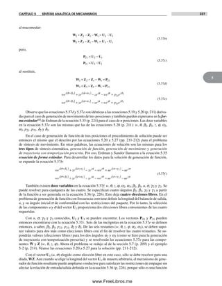 CAPÍTULO 5 SÍNTESIS ANALÍTICA DE MECANISMOS 227
5
al reacomodar:
W Z Z W U U
W Z Z W U U
2 2 1 1 2 1
3 3 1 1 3 1
+ − − = −
+ − − = −
(5.37b)
pero,
P U U
P U U
21 2 1
31 3 1
= −
= −
(5.37c)
al sustituir,
W Z Z W P
W Z Z W P
2 2 1 1 21
3 3 1 1 31
+ − − =
+ − − =
(5.37d)
we ze ze we p e
we
j j j j j
j
θ β φ α φ θ δ
θ β
+( ) +( )
+
+ − − =2 2 2
21
33 3 3
31
( ) +( )+ − − =ze ze we p e
j j j jφ α φ θ δ
(5.37e)
Observe que las ecuaciones 5.37d y 5.37e son idénticas a las ecuaciones 5.19 y 5.20 (p. 211) deriva-
das para el caso de generación de movimiento de tres posiciones y también pueden expresarse en la for-
ma estándar[6] de Erdman de la ecuación 5.35 (p. 224) para el caso de n posiciones. Las doce variables
en la ecuación 5.37e son las mismas que las de las ecuaciones 5.20 (p. 211): w, q, b2, b3, z, j, a2,
a3, p21, p31, d2 y d3.
En el caso de generación de función de tres posiciones el procedimiento de solución puede ser
entonces el mismo que el descrito por las ecuaciones 5.20 a 5.27 (pp. 211-212) para el problema
de síntesis de movimiento. En otras palabras, las ecuaciones de solución son las mismas para los
tres tipos de síntesis cinemática, generación de función, generación de movimiento y generación
de trayectoria con temporización prescrita. Por eso, Erdman y Sandor llamaron a la ecuación 5.35
ecuación de forma estándar. Para desarrollar los datos para la solución de generación de función,
se expande la ecuación 5.37b:
we ze ze we ue uej j j j j jθ β φ α φ θ σ γ+( ) +( ) +( )+ − − = −2 2 2 σσ
θ β φ α φ θ σ γ
we ze ze we ue u
j j j j j+( ) +( ) +( )+ − − = −3 3 3 eejσ
(5.37f )
También existen doce variables en la ecuación 5.37f: w, q, z, j, a2, a3, b2, b3, u, s, g2 y g3. Se
puede resolver para cualquiera de las cuatro. Se especifican cuatro ángulos b2, b3, g2 y g3 a partir
de la función a ser generada en la ecuación 5.36 (p. 226). Esto deja cuatro elecciones libres. En el
problema de generación de función con frecuencia conviene definir la longitud del balancín de salida,
u, y su ángulo inicial s de conformidad con las restricciones del paquete. Por lo tanto, la selección
de las componentes u y s del vector U1 proporciona dos elecciones libres convenientes de las cuatro
requeridas.
Con u, s, g2 y g3 conocidos, U2 y U3 se pueden encontrar. Los vectores P21 y P31 pueden
entonces encontrarse con la ecuación 5.37c. Seis de las incógnitas en la ecuación 5.37e se definen
entonces, a saber, b2, b3, p21, p31, d2 y d3. De las seis restantes (w, q, z, j, a2, a3), se deben supo-
ner valores para dos más como elecciones libres con el fin de resolver las cuatro restantes. Se su-
pondrán valores (elecciones libres) para los dos ángulos a2 y a3 (como se hizo para la generación
de trayectoria con temporización prescrita) y se resolverán las ecuaciones 5.37e para las compo-
nentes W y Z (w, q, z, j). Ahora el problema se redujo al de la sección 5.7 (p. 209) y el ejemplo
5-2 (p. 214). Véanse las ecuaciones 5.20 a 5.27 para la solución (pp. 211-212).
Con el vector U1 (u, s) elegido como elección libre en este caso, sólo se debe resolver para una
díada, WZ.Aun cuando se elige la longitud del vector U1 de manera arbitraria, el mecanismo de gene-
rador de función resultante puede ampliarse o reducirse para satisfacer las restricciones de empaque sin
afectar la relación de entrada/salida definida en la ecuación 5.36 (p. 226), porque sólo es una función
Norton05.indd 227Norton05.indd 227 1/29/09 6:42:00 PM1/29/09 6:42:00 PM
www.FreeLibros.me
 