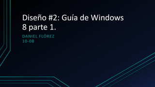 Diseño #2: Guía de Windows
8 parte 1.
DANIEL FLÓREZ
10-08
 