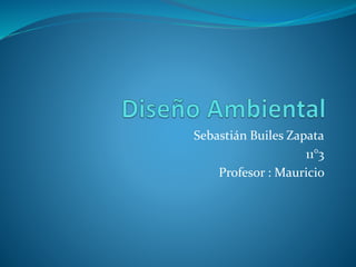Sebastián Builes Zapata
11°3
Profesor : Mauricio
 