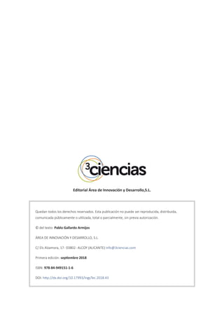 Editorial Área de Innovación y Desarrollo,S.L.
Quedan todos los derechos reservados. Esta publicación no puede ser reproducida, distribuida,
comunicada públicamente o utilizada, total o parcialmente, sin previa autorización.
© del texto: Pablo Gallardo Armijos
ÁREA DE INNOVACIÓN Y DESARROLLO, S.L.
C/ Els Alzamora, 17- 03802- ALCOY (ALICANTE) info@3ciencias.com
Primera edición: septiembre 2018
ISBN: 978-84-949151-1-6
DOI: http://dx.doi.org/10.17993/IngyTec.2018.43
 