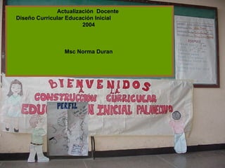 Actualización  Docente  Diseño Curricular Educación Inicial  2004  Msc Norma Duran  