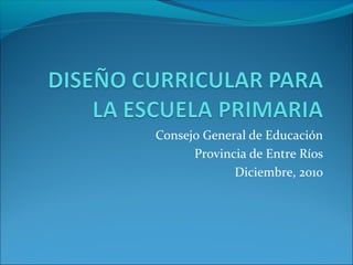 Consejo General de Educación
Provincia de Entre Ríos
Diciembre, 2010
 