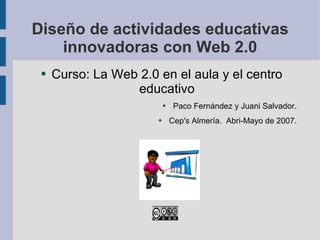 Diseño de actividades educativas innovadoras con Web 2.0 ,[object Object],[object Object],[object Object],. ... 
