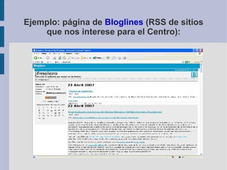 Ejemplo: página de  Bloglines  (RSS de sitios que nos interese para el Centro): 