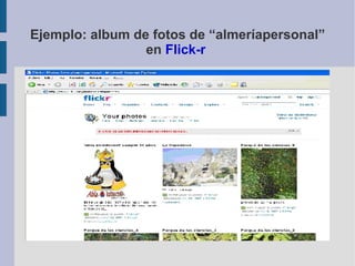 Ejemplo: album de fotos de “almeríapersonal” en  Flick-r   