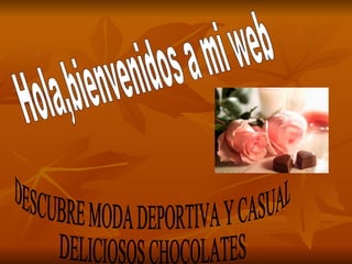 Hola,bienvenidos a mi web DESCUBRE MODA DEPORTIVA Y CASUAL DELICIOSOS CHOCOLATES 