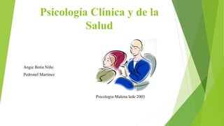 Psicología Clínica y de la
Salud
Angie Botia Niño
Pedronel Martínez
Psicología-Malena lede 2003
 