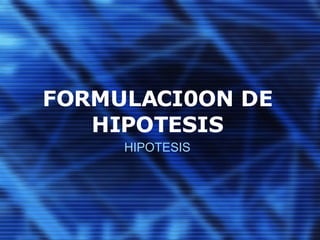 FORMULACI0ON DE HIPOTESIS HIPOTESIS 