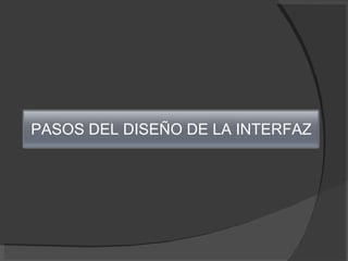 PASOS DEL DISEÑO DE LA INTERFAZ 
