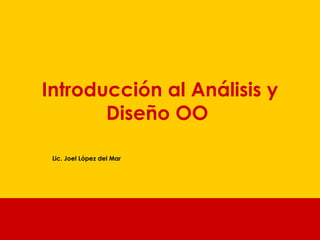 Introducción al Análisis y Diseño OO   Lic. Joel López del Mar 