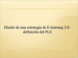 Diseño de una estrategia de E-learning 2.0:  definición del PLE 
