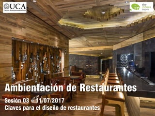 Ambientación de Restaurantes
Sesión 03 – 11/07/2017
Claves para el diseño de restaurantes
 