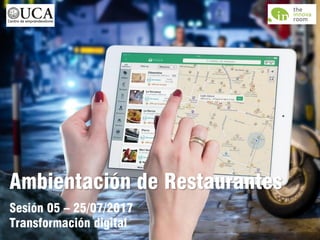 Ambientación de Restaurantes
Sesión 05 – 25/07/2017
Transformación digital
 