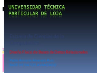 Escuela de Ciencias de la Computación Diseño Físico de Bases de Datos Relacionales Pablo Antonio Alvarado Ruiz BASE DE DATOS AVANZADO 