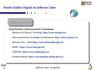 Diseño Gráfico Digital en Software Libre




    Sitios en Internet

    Organizaciónes Gubernamentales Venezolanas
      ...