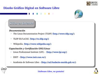 Diseño Gráfico Digital en Software Libre




    Sitios en Internet

    Documentación
         The Linux Documentation Pr...