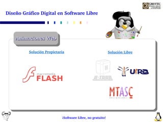 Diseño Gráfico Digital en Software Libre




    Animaciones Web

          Solución Propietaria                          ...