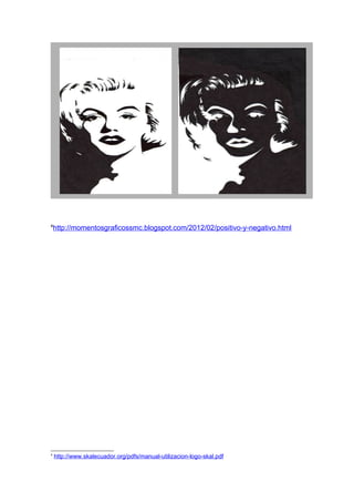 4
    http://momentosgraficossmc.blogspot.com/2012/02/positivo-y-negativo.html




4
    http://www.skalecuador.org/pdfs/manual-utilizacion-logo-skal.pdf
 
